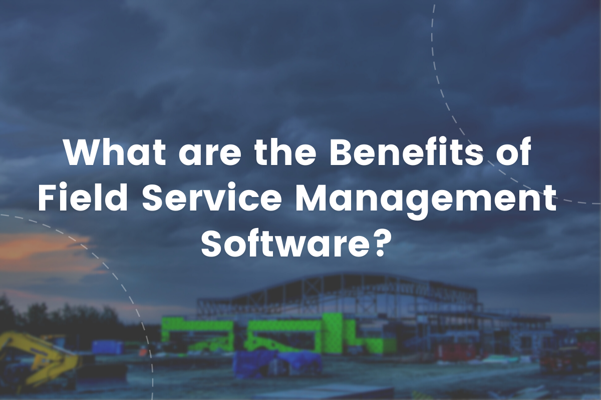 What Are The Benefits Of Field Service Management Software? - Collabit ...