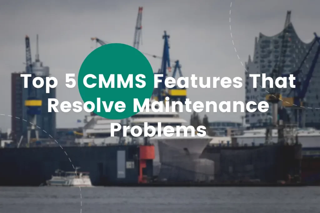 Top 5 CMMS Features That Resolve Maintenance Problems